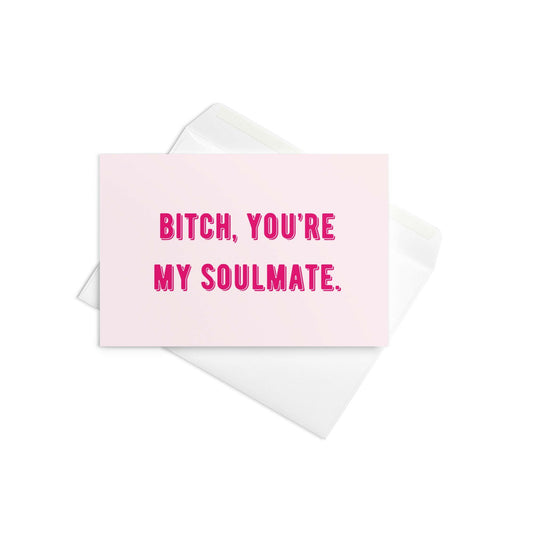 Bitch, you're my soulmate greeting card - Not Your Granny's Greetings