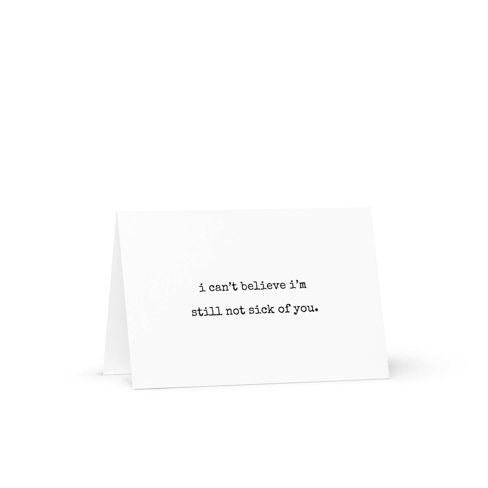 I Can't Believe I'm Still Not Sick Of You Funny Greeting Card - Not Your Granny's Greetings