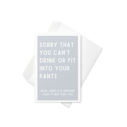 Sorry that you can't drink or fit into your pants funny baby shower card