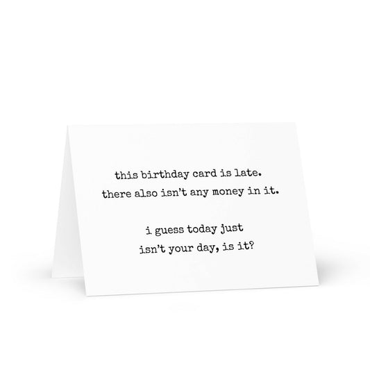 This birthday card is late funny greeting card - Not Your Granny's Greetings