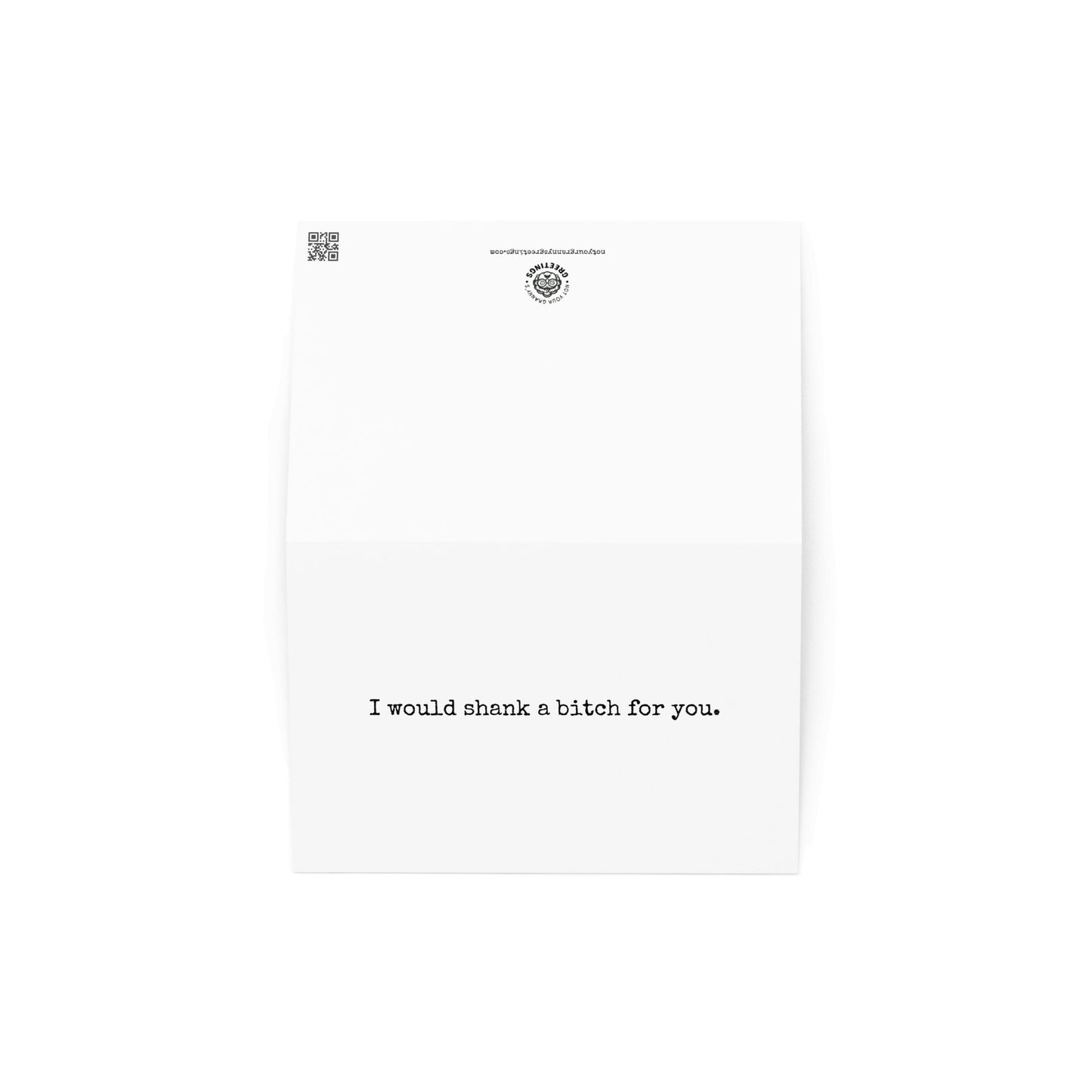 I would shank a bitch for you funny greeting card - Not Your Granny's Greetings