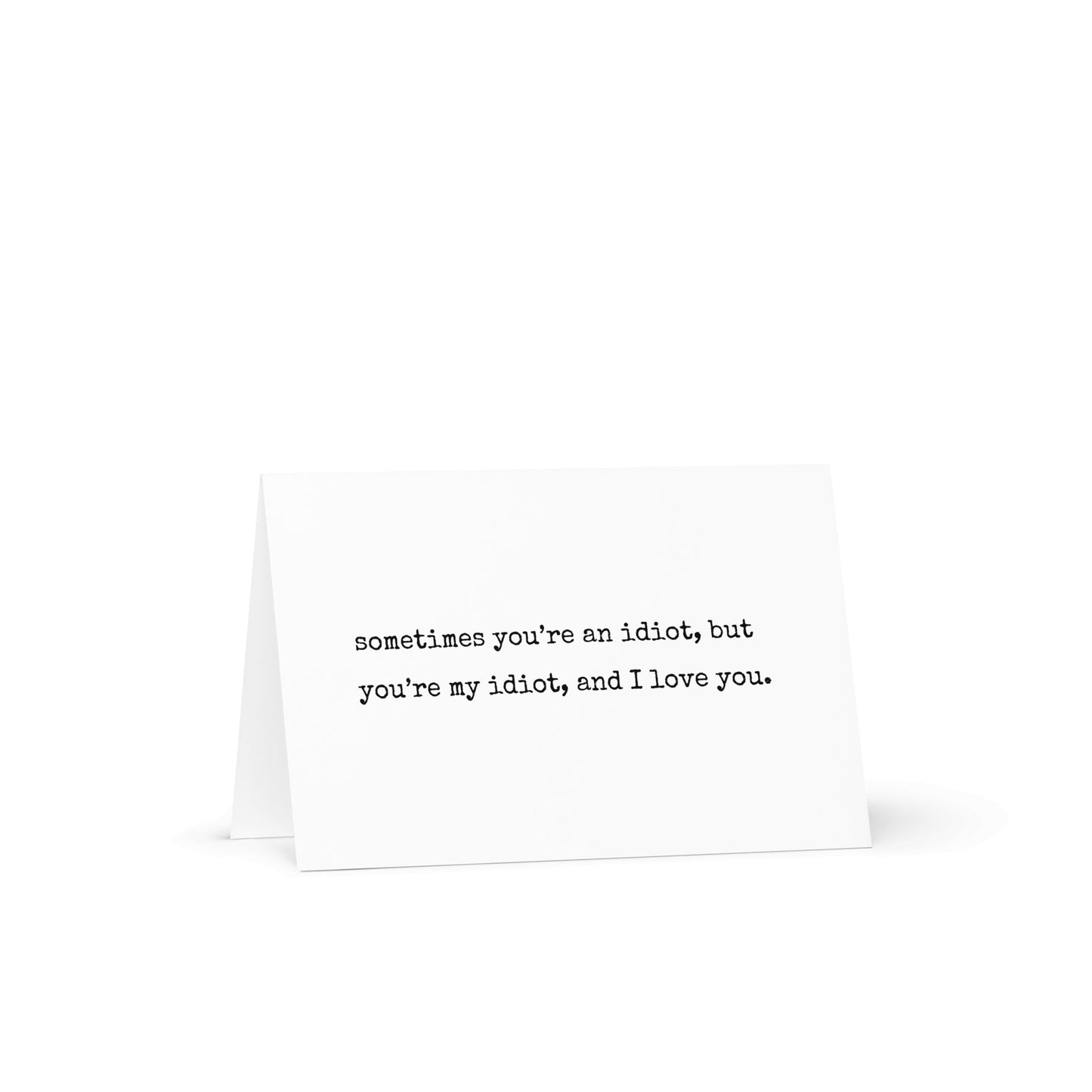 Sometimes you're an idiot, but you're my idiot funny greeting card - Not Your Granny's Greetings