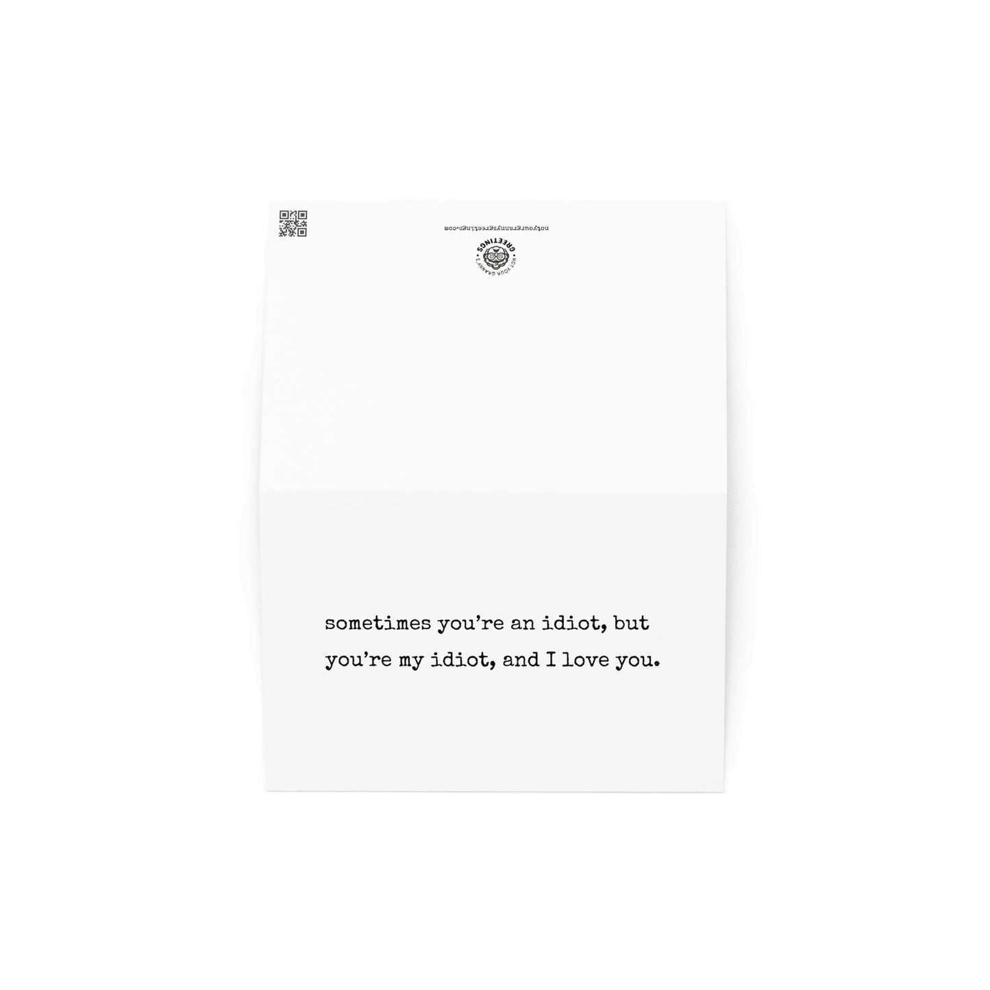 Sometimes you're an idiot, but you're my idiot funny greeting card - Not Your Granny's Greetings