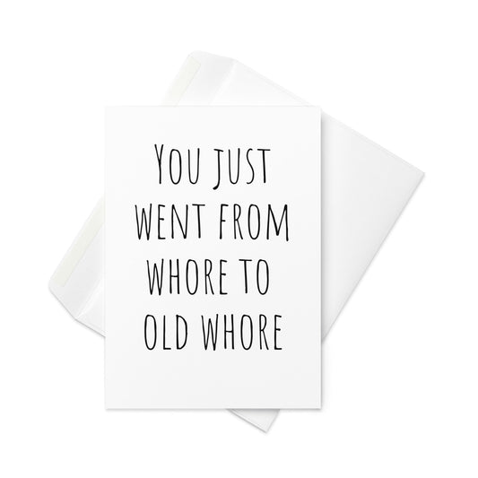 You just went from whore to old whore funny greeting card - Not Your Granny's Greetings