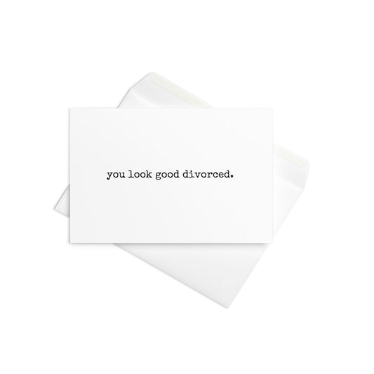 You look good divorced funny greeting card - Not Your Granny's Greetings