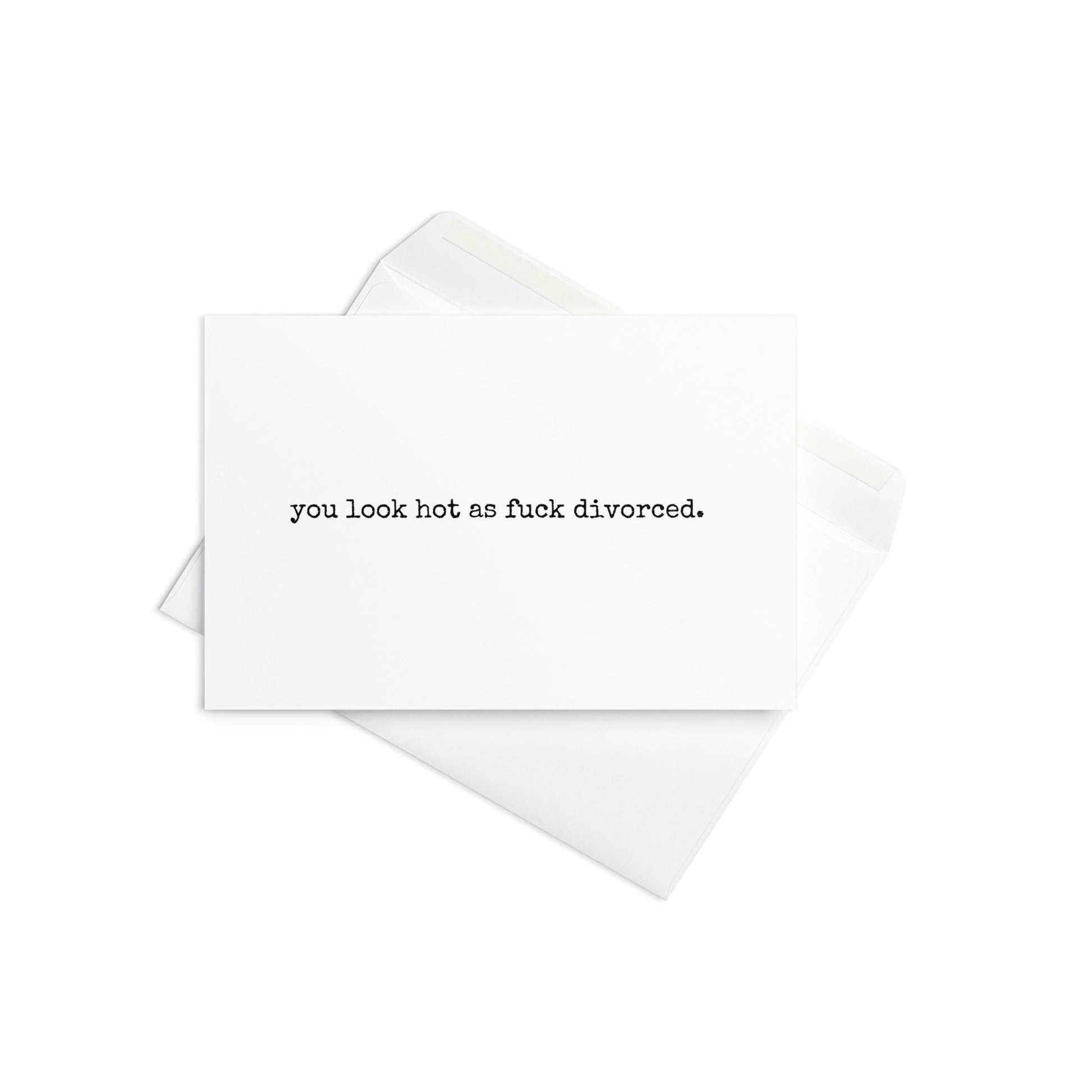 You look hot as fucked divorced funny greeting card - Not Your Granny's Greetings